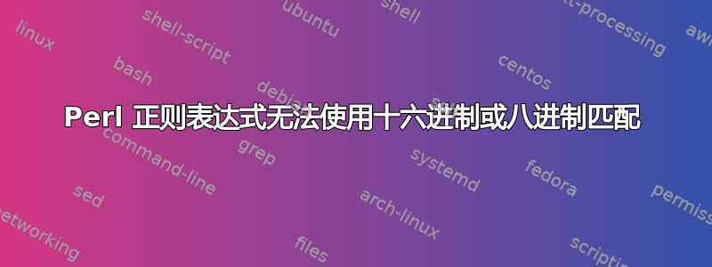 Perl 正则表达式无法使用十六进制或八进制匹配