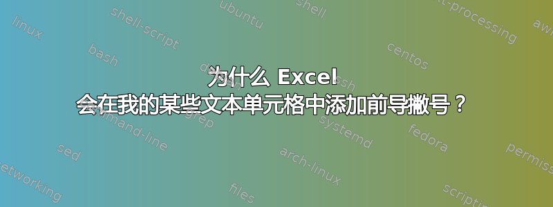 为什么 Excel 会在我的某些文本单元格中添加前导撇号？