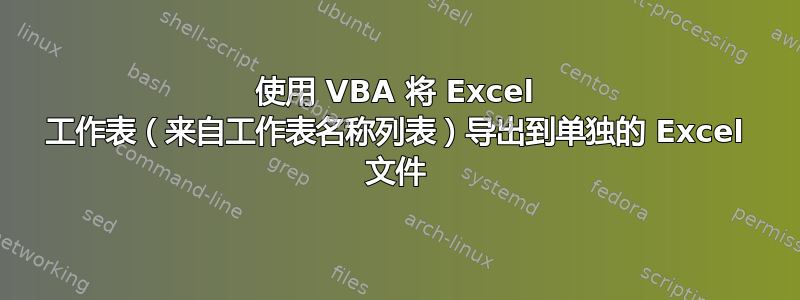 使用 VBA 将 Excel 工作表（来自工作表名称列表）导出到单独的 Excel 文件