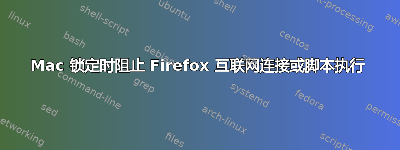 Mac 锁定时阻止 Firefox 互联网连接或脚本执行