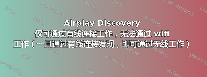 Airplay Discovery 仅可通过有线连接工作，无法通过 wifi 工作（一旦通过有线连接发现，即可通过无线工作）