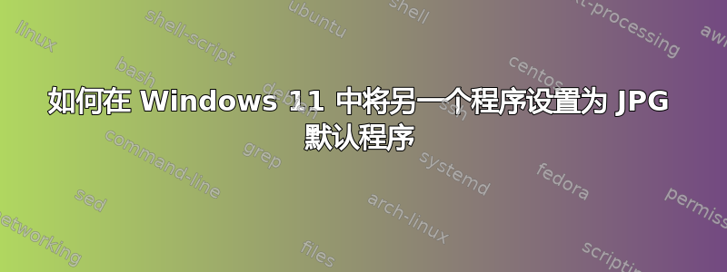 如何在 Windows 11 中将另一个程序设置为 JPG 默认程序