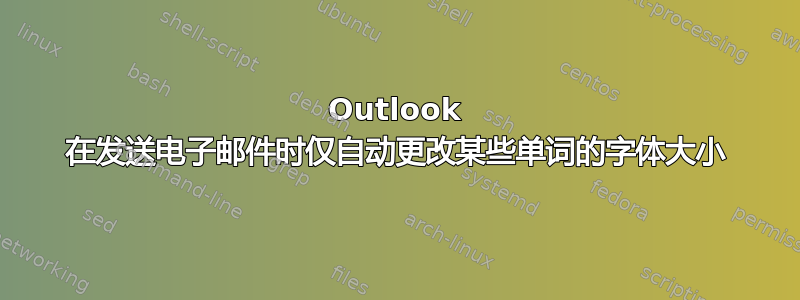 Outlook 在发送电子邮件时仅自动更改某些单词的字体大小