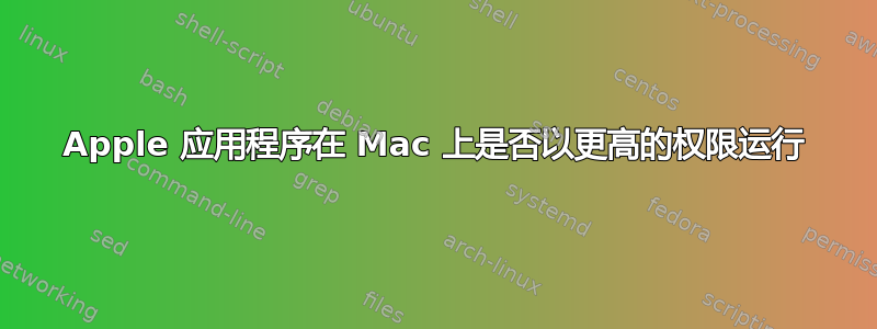 Apple 应用程序在 Mac 上是否以更高的权限运行