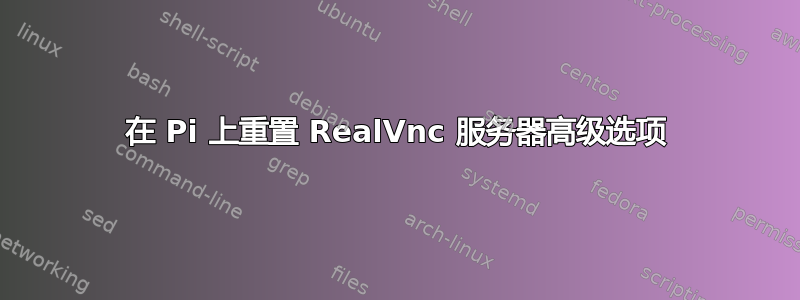 在 Pi 上重置 RealVnc 服务器高级选项