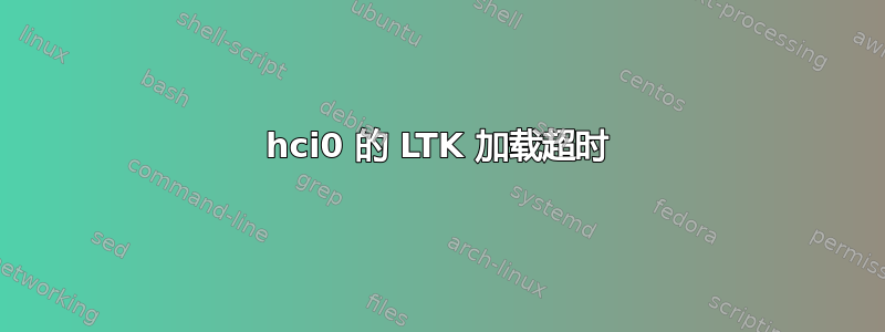 hci0 的 LTK 加载超时