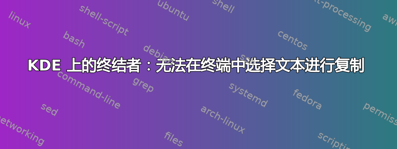 KDE 上的终结者：无法在终端中选择文本进行复制