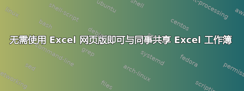 无需使用 Excel 网页版即可与同事共享 Excel 工作簿