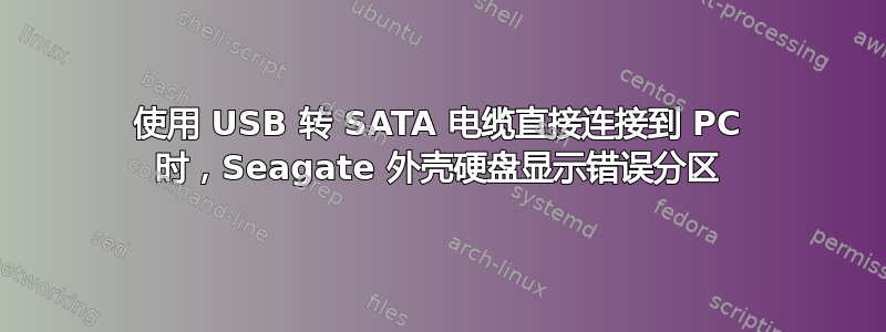 使用 USB 转 SATA 电缆直接连接到 PC 时，Seagate 外壳硬盘显示错误分区