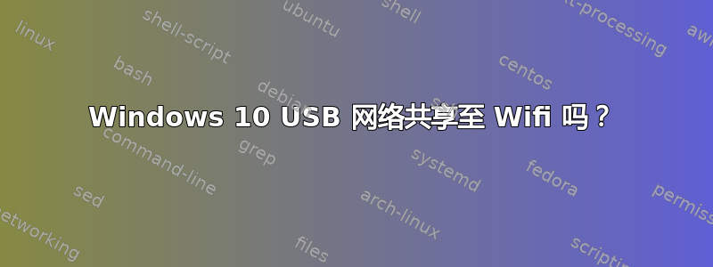 Windows 10 USB 网络共享至 Wifi 吗？