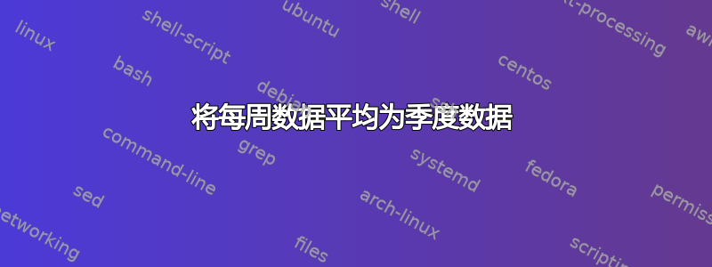 将每周数据平均为季度数据