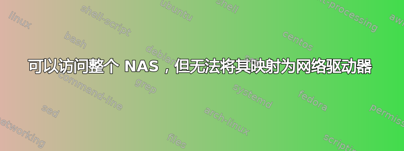 可以访问整个 NAS，但无法将其映射为网络驱动器