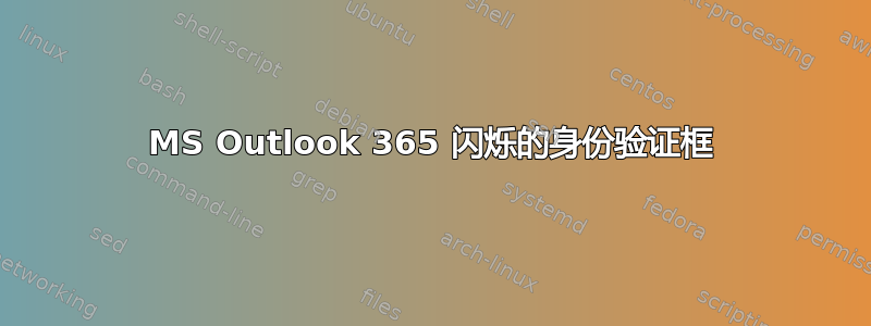 MS Outlook 365 闪烁的身份验证框