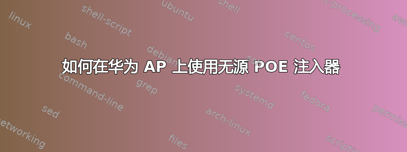 如何在华为 AP 上使用无源 POE 注入器