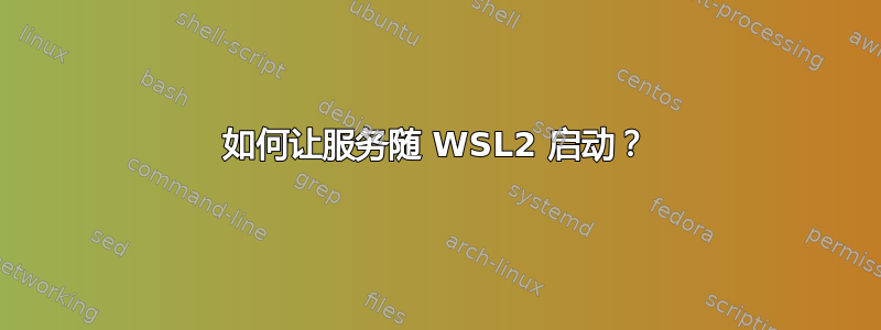 如何让服务随 WSL2 启动？