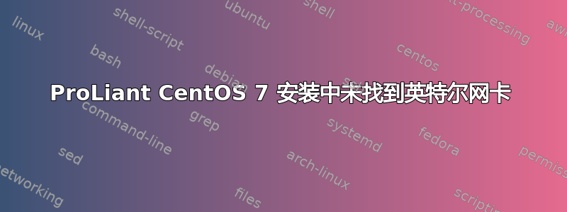 ProLiant CentOS 7 安装中未找到英特尔网卡