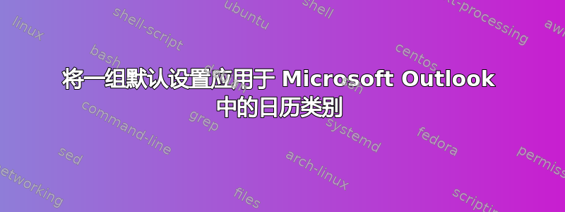 将一组默认设置应用于 Microsoft Outlook 中的日历类别