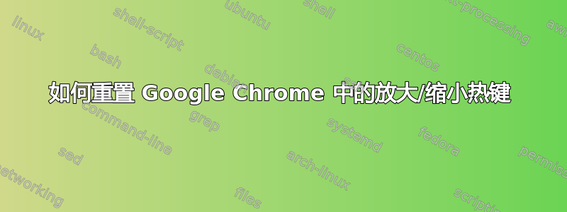 如何重置 Google Chrome 中的放大/缩小热键