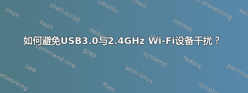 如何避免USB3.0与2.4GHz Wi-Fi设备干扰？