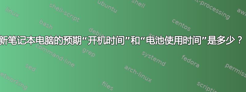 新笔记本电脑的预期“开机时间”和“电池使用时间”是多少？