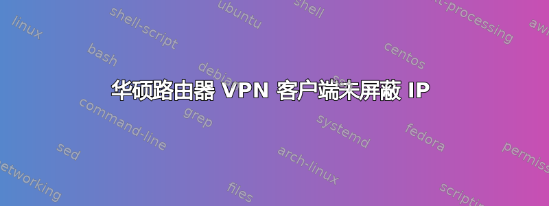 华硕路由器 VPN 客户端未屏蔽 IP