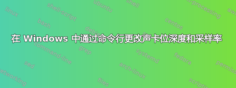 在 Windows 中通过命令行更改声卡位深度和采样率