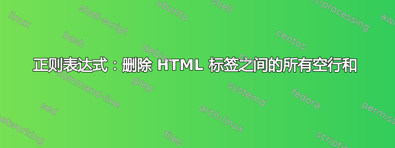 正则表达式：删除 HTML 标签之间的所有空行和