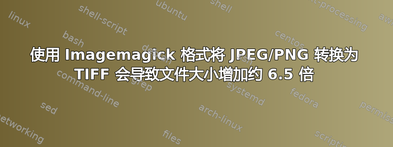 使用 Imagemagick 格式将 JPEG/PNG 转换为 TIFF 会导致文件大小增加约 6.5 倍