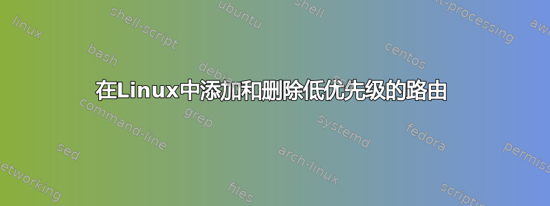 在Linux中添加和删除低优先级的路由