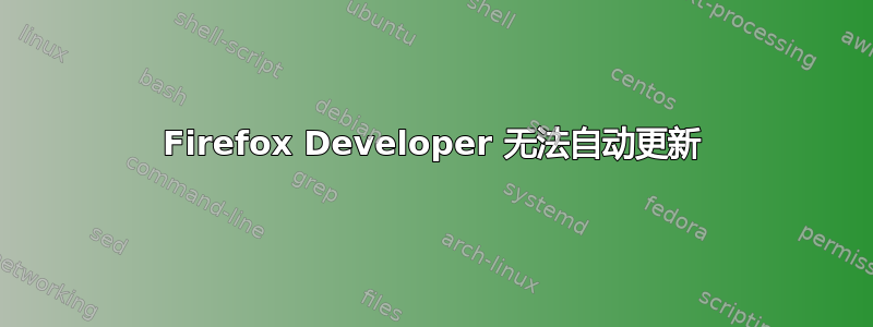 Firefox Developer 无法自动更新