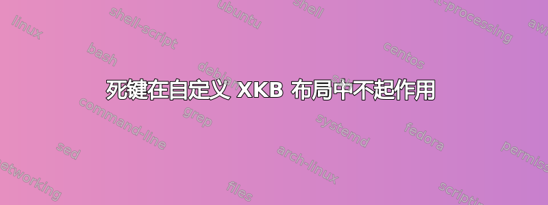 死键在自定义 XKB 布局中不起作用