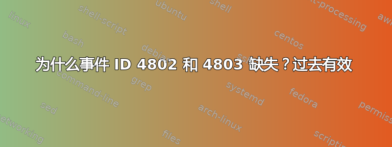 为什么事件 ID 4802 和 4803 缺失？过去有效