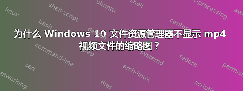 为什么 Windows 10 文件资源管理器不显示 mp4 视频文件的缩略图？