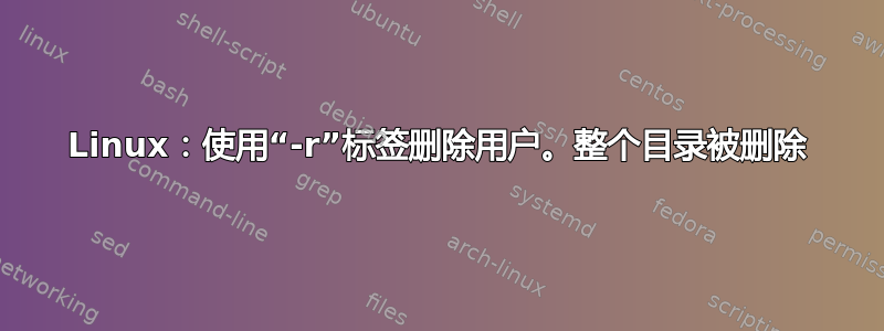 Linux：使用“-r”标签删除用户。整个目录被删除