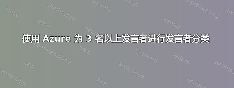 使用 Azure 为 3 名以上发言者进行发言者分类