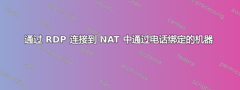 通过 RDP 连接到 NAT 中通过电话绑定的机器