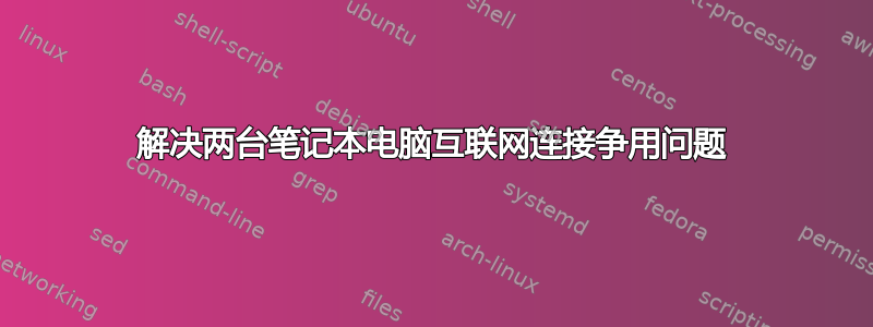 解决两台笔记本电脑互联网连接争用问题