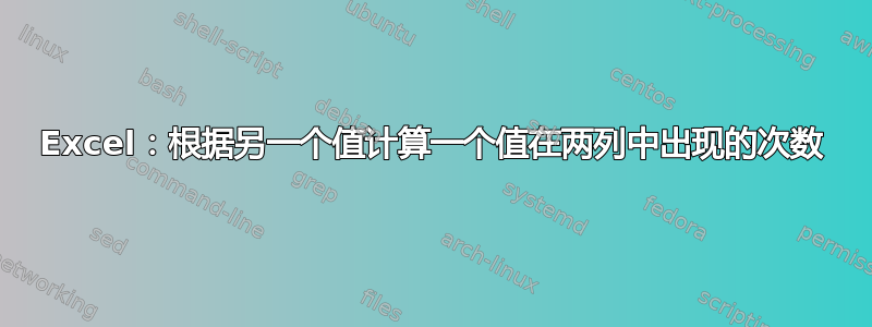 Excel：根据另一个值计算一个值在两列中出现的次数