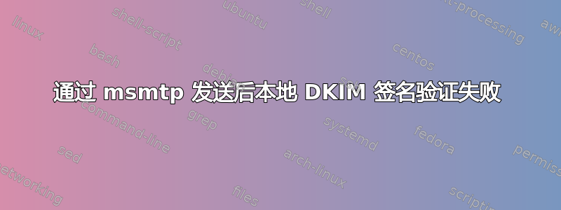 通过 msmtp 发送后本地 DKIM 签名验证失败