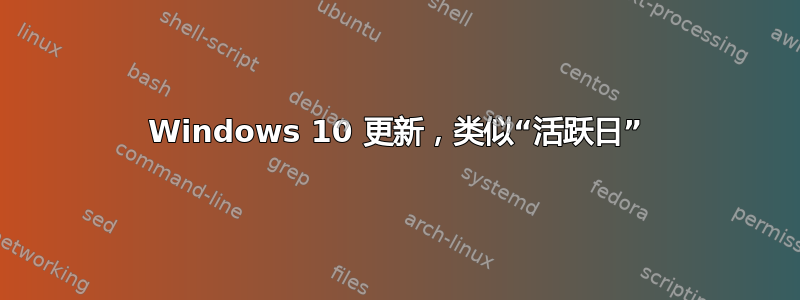 Windows 10 更新，类似“活跃日”