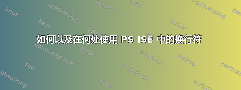 如何以及在何处使用 PS ISE 中的换行符