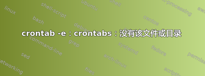 crontab -e：crontabs：没有该文件或目录