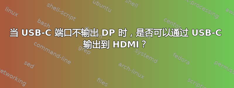 当 USB-C 端口不输出 DP 时，是否可以通过 USB-C 输出到 HDMI？