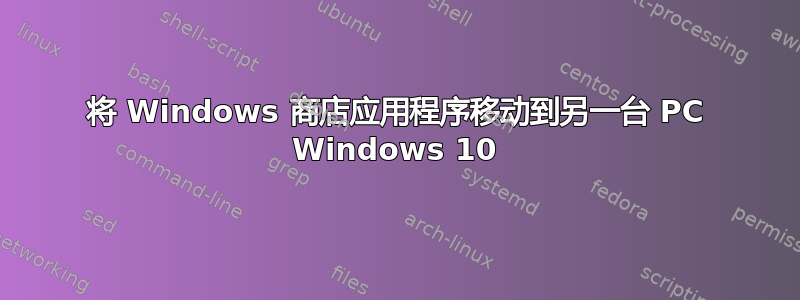 将 Windows 商店应用程序移动到另一台 PC Windows 10