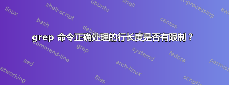 grep 命令正确处理的行长度是否有限制？