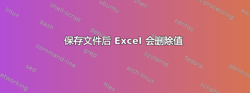 保存文件后 Excel 会删除值