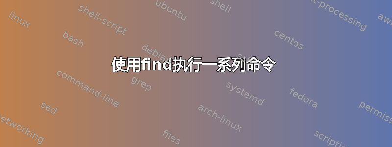 使用find执行一系列命令