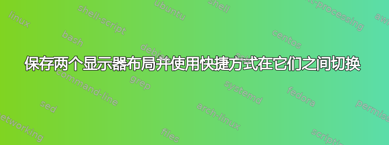 保存两个显示器布局并使用快捷方式在它们之间切换