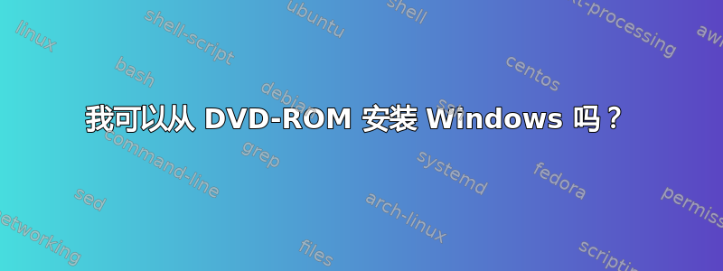 我可以从 DVD-ROM 安装 Windows 吗？