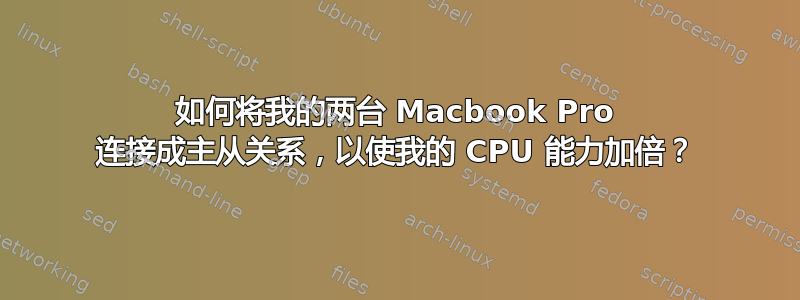 如何将我的两台 Macbook Pro 连接成主从关系，以使我的 CPU 能力加倍？